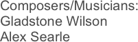 Composers/Musicians:
Gladstone Wilson
Alex Searle